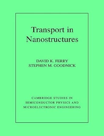 Transport in Nanostructures (Cambridge Studies in Semiconductor Physics and Microelectronic Engineering, Series Number 6) by David Ferry | Cambridge University Press