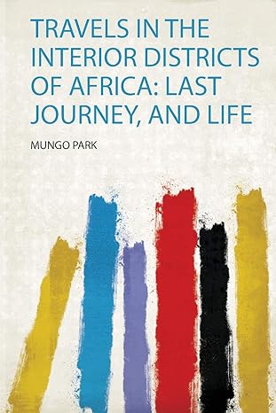 Travels in the Interior Districts of Africa: Last Journey, and Life by Mungo Park | HardPress Limited