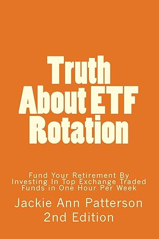 Truth About Etf Rotation: Fund Your Retirement by Investing in Top Exchange Traded Funds in One Hour Per Week (Beat the Crash) by Jackie Ann Patterson | Createspace Independent Pub