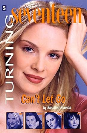 Turning Seventeen #5: Can't Let Go by Rosalind Noonan | HarperTeen; First Edition