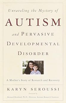 Unraveling the Mystery of Autism and Pervasive Developmental Disorder: A Mother's Story of Research & Recovery by Karyn Seroussi | Harmony/Rodale/Convergent; Reprint edition