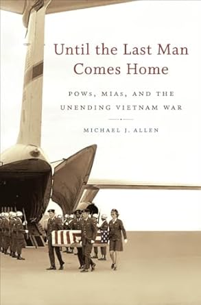 Until the Last Man Comes Home: POWs, MIAs, and the Unending Vietnam War by Michael J. Allen | The University of North Carolina Press