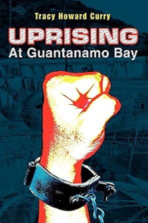 Uprising At Guantanamo Bay by Tracy Curry | iUniverse; 0 edition