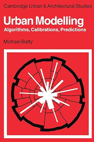 Urban Modelling: Algorithms, Calibrations, Predictions (Cambridge Urban and Architectural Studies, Series Number 3) by Michael Batty | Cambridge University Press
