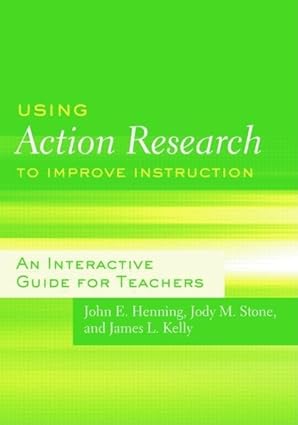 Using Action Research to Improve Instruction by John E. Henning | Routledge; 1st edition