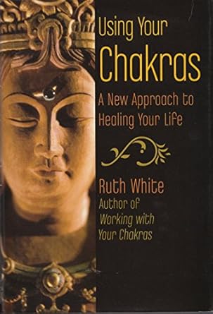 Using Your Chakras: A New Approach to Healing Your Life by Ruth White | Barnes & Noble