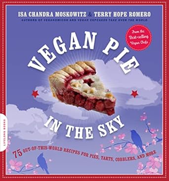 Vegan Pie in the Sky: 75 Out-of-This-World Recipes for Pies, Tarts, Cobblers, and More by Isa Chandra Moskowitz | Balance; First Edition