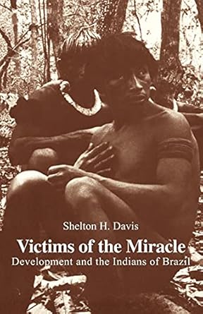 Victims of the Miracle: Development and the Indians of Brazil by Shelton H. Davis | Cambridge University Press