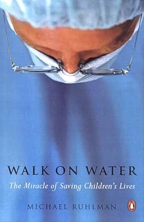 Walk on Water: The Miracle of Saving Children's Lives by Michael Ruhlman | Penguin Publishing Group; Reprint edition