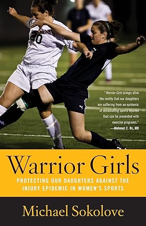 Warrior Girls: Protecting Our Daughters Against the Injury Epidemic in Women's Sports by Michael Sokolove | Simon & Schuster; Reprint edition