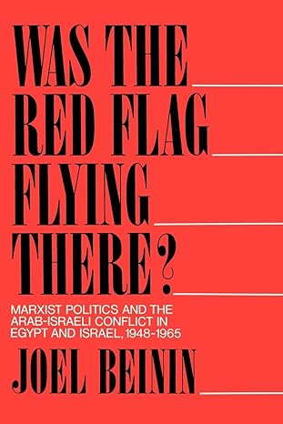 Was the Red Flag Flying There? Marxist Politics and the Arab-Israeli Conflict in Eqypt and Israel 1948-1965 by Joel Beinin | University of California Press; First Edition