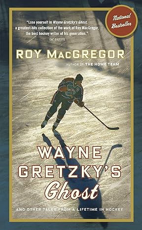 Wayne Gretzky's Ghost: And Other Tales from a Lifetime in Hockey by Roy MacGregor | Vintage Canada; Illustrated edition