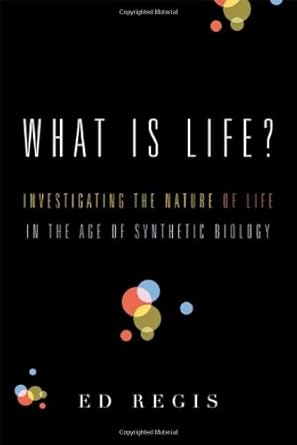 What Is Life?: Investigating the Nature of Life in the Age of Synthetic Biology by Ed Regis | Farrar, Straus and Giroux; First Edition