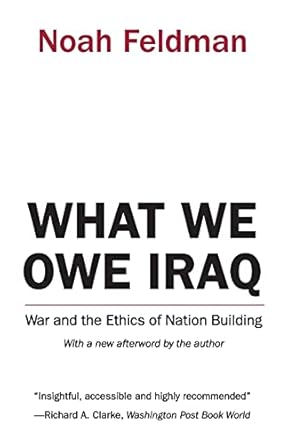 What We Owe Iraq: War and the Ethics of Nation Building by Noah Feldman | Princeton University Press