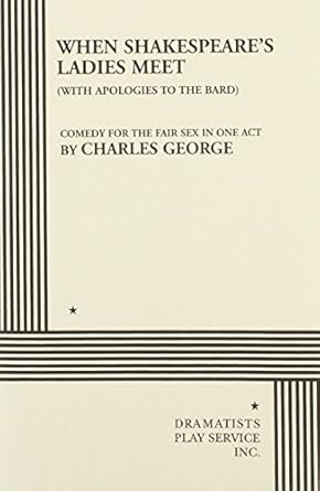 When Shakespeare's Ladies Meet: With Apologies To The Bard by Charles George | Dramatist's Play Service