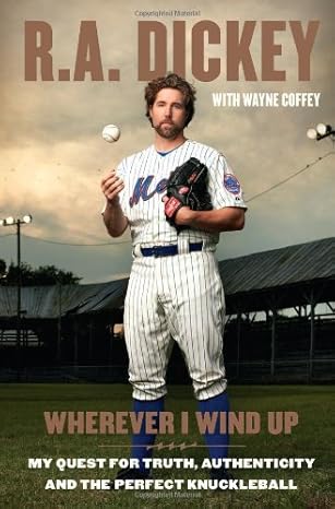Wherever I Wind Up: My Quest for Truth, Authenticity and the Perfect Knuckleball by R.A. Dickey | Blue Rider Press; 1st edition