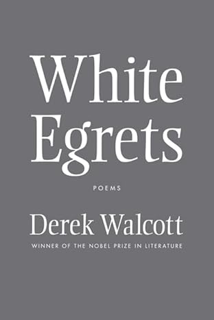 White Egrets: Poems by Derek Walcott | Farrar, Straus and Giroux; First Edition