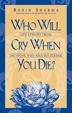 Who Will Cry When You Die?: Life Lessons from the Monk Who Sold His Ferrari by Robin S. Sharma | Hay House Inc