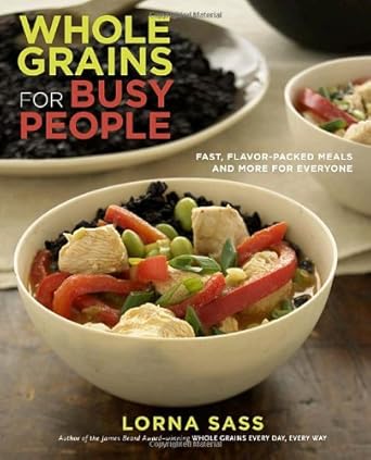 Whole Grains for Busy People: Fast, Flavor-Packed Meals and More for Everyone by Lorna Sass | Clarkson Potter; Original edition