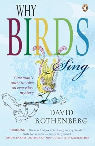 Why Birds Sing: One Man's Quest to Solve an Everyday Mystery by David Rothenberg | Penguin; Second Edition
