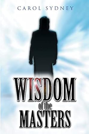Wisdom of the Masters by Carol Sydney | iUniverse