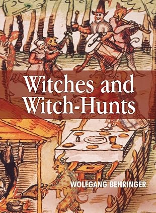Witches and Witch-Hunts: A Global History by Wolfgang Behringer | Polity; 1st edition