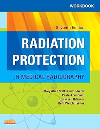 Workbook for Radiation Protection in Medical Radiography by Mary Alice Statkiewicz Sherer AS  RT(R)  FASRT | Mosby