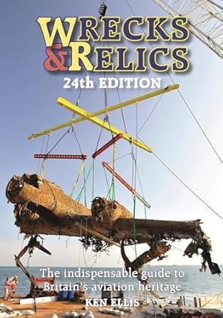 Wrecks & Relics 24th Edition: The Indispensable Guide to Britain's Aviation Heritage (Wrecks & Relics S) by Ken Ellis | Crecy Publishing Ltd; 24th edition