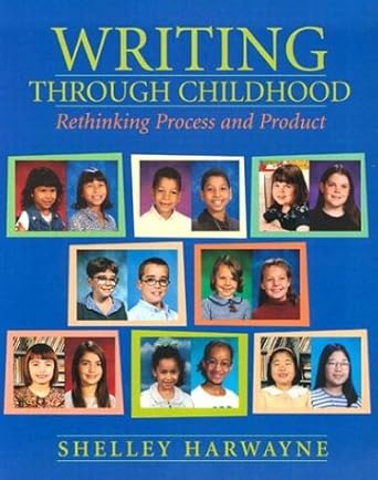 Writing Through Childhood: Rethinking Process and Product by Shelley Harwayne | Heinemann; 1st edition
