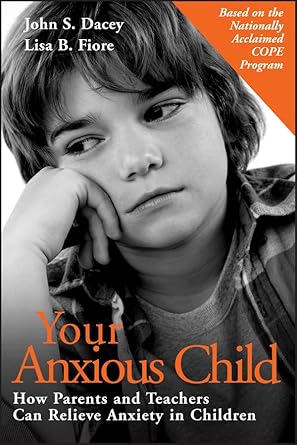 Your Anxious Child: How Parents and Teachers Can Relieve Anxiety in Children by John S. Dacey | Jossey-Bass; 1st edition