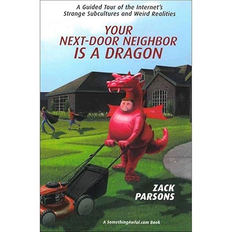 Your Next-Door Neighbor is a Dragon: A Guided Tour of the Internet's Strange Subcultures and Weird Realities by Zack Parsons | Citadel Pr; First Edition