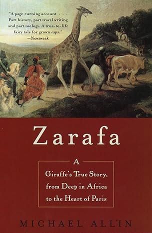 Zarafa: A Giraffe's True Story, from Deep in Africa to the Heart of Paris by Michael Allin | Random House Publishing Group; 2nd edition