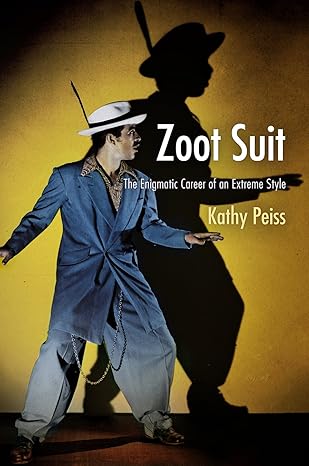 Zoot Suit: The Enigmatic Career of an Extreme Style by Kathy Peiss | University of Pennsylvania Press